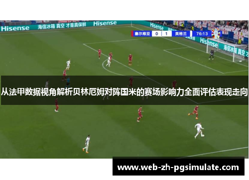 从法甲数据视角解析贝林厄姆对阵国米的赛场影响力全面评估表现走向