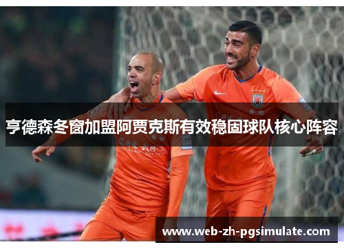 亨德森冬窗加盟阿贾克斯有效稳固球队核心阵容