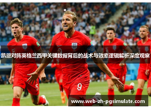 凯恩对阵英格兰西甲关键数据背后的战术与效率逻辑解析深度观察 凯恩对阵英格兰西甲关键数据背后的战术与效率逻辑解析深度观察
